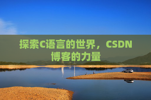 探索C语言的世界，CSDN博客的力量